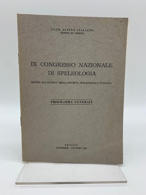 IX congresso nazionale di speleologia sotto gli auspici della Società speleologica italiana. Programma generale. Trieste settembre - ottobre 1963